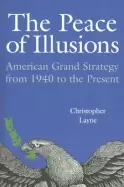 Image of peace of illusions american grand strategy from 1940 to the present by layn