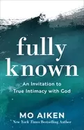 Image of fully known an invitation to true intimacy with god