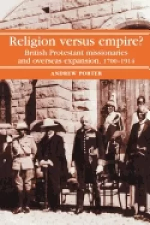 Image of religion versus empire british protestant missionaries and overseas expansi