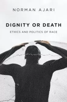 Image of Dignity or Death : Ethics and Politics of Race