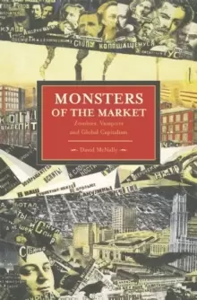 Image of Monsters Of The Market: Zombies, Vampires And Global Capitalism : Historical Materialism, Volume 30