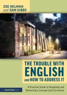Image of The Trouble with English and How to Address It : A Practical Guide to Designing and Delivering a Concept-Led Curriculum