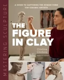 Image of Mastering Sculpture: The Figure in Clay : A Guide to Capturing the Human Form for Ceramic Artists