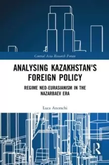 Image of Analysing Kazakhstans Foreign Policy : Regime neo-Eurasianism in the Nazarbaev era