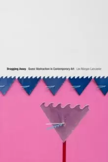Image of Dragging Away : Queer Abstraction in Contemporary Art