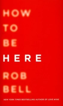 Image of How to Be Here by Rob Bell Hardback