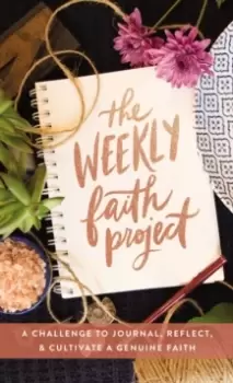 Image of The Weekly Faith Project : A Challenge to Journal, Reflect, and Cultivate a Genuine Faith