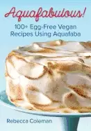 Image of aquafabulous 100 egg free vegan recipes using aquafaba