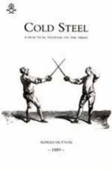 Image of Cold Steel a Practical Treatise on the Sabre 1889 by Alfred Hutton Paperback