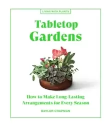 Image of Tabletop Gardens : How to Make Long-Lasting Arrangements for Every Season