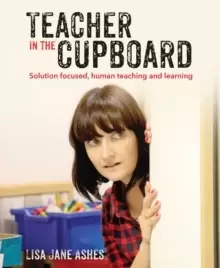 Image of Teacher in the Cupboard : Self-reflective, solution-focused teaching and learning