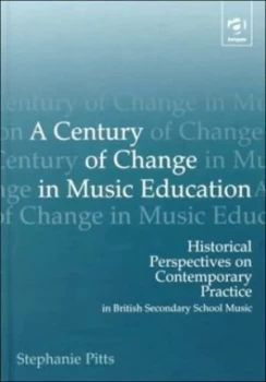 Image of A Century of Change in Music Education by Stephanie Pitts Hardback