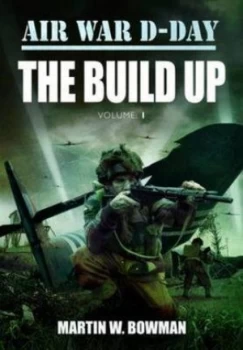 Image of Air War D-Day the Build up by Martin Bowman Hardback
