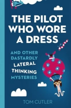 Image of The Pilot Who Wore a Dress and Other Lateral Thinking Mysteries by Tom Cutler Hardback