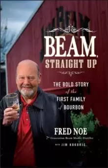 Image of Beam Straight Up - The Bold Story of the First Family of Bourbon