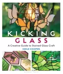 Image of Kicking Glass : A Creative Guide to Stained Glass Craft