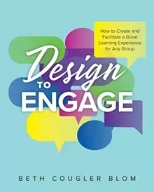 Image of Design to Engage : How to Create and Facilitate a Great Learning Experience for Any Group