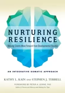 Image of Nurturing Resilience : Helping Clients Move Forward from Developmental Trauma--An Integrative Somatic Approach