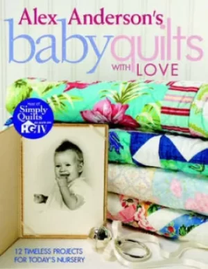 Image of Alex Andersons baby quilts with love by Alex Anderson