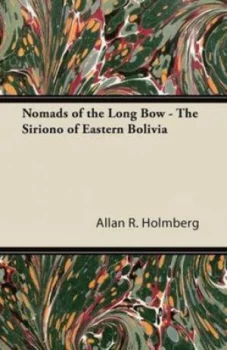 Image of Nomads of the Long Bow - the Siriono of Eastern Bolivia by Allan R Holmberg Paperback