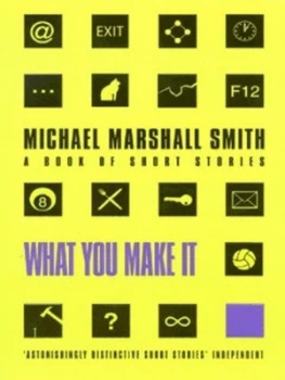 Image of What You Make It by Michael Marshall Smith Paperback