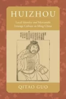 Image of Huizhou : Local Identity and Mercantile Lineage Culture in Ming China