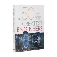 Image of The 50 Greatest Engineers : The People Whose Innovations Have Shaped Our World