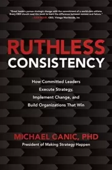 Image of Ruthless Consistency: How Committed Leaders Execute Strategy, Implement Change, and Build Organizations That Win