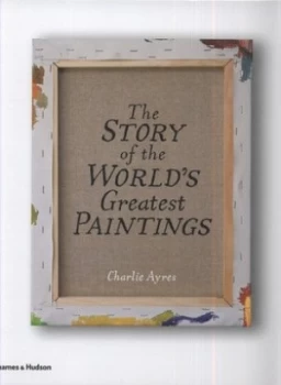 Image of The Story of the Worlds Greatest Paintings by Charlie Ayres Hardback