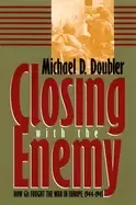 Image of closing with the enemy how gis fought the war in europe 1944 1945