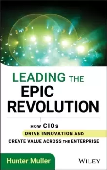 Image of Leading the Epic Revolution : How CIOs Drive Innovation and Create Value Across the Enterprise