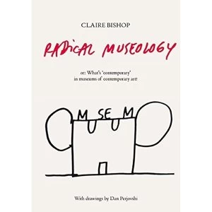 Image of Radical Museology: or, What's Contemporary in Museums of Contemporary Art? by Claire Bishop (Paperback, 2013)