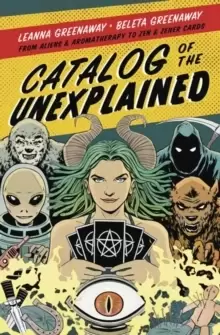 Image of Catalog of the Unexplained : From Aliens and Aromatherapy to Zen and Zener Cards