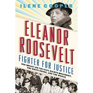 Image of Eleanor Roosevelt, Fighter for Justice: Her Impact on the Civil Rights Movement, the White House, and the World Hardback 2018
