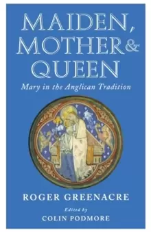 Image of Maiden, Mother and Queen : Mary in the Anglican tradition