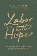 Image of labor with hope gospel meditations on pregnancy childbirth and motherhood