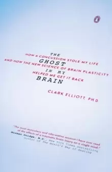 Image of The Ghost In My Brain : How a Concussion Stole My Life and How the New Science of Brain Plasticity Helped Me Get It Back