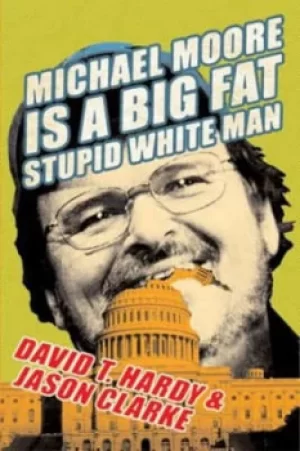 Image of Michael Moore is a big fat stupid white man by David T Hardy