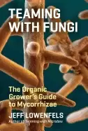 Image of teaming with fungi the organic growers guide to mycorrhizae