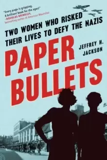 Image of Paper Bullets : Two Women Who Risked Their Lives to Defy the Nazis
