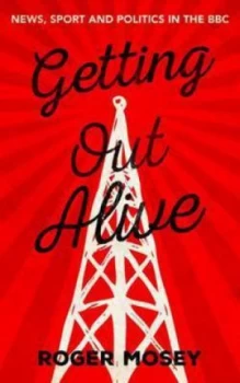 Image of Getting Out Alive by Roger Mosey Hardback