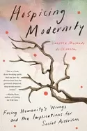 Image of hospicing modernity facing humanitys wrongs and the implications for social