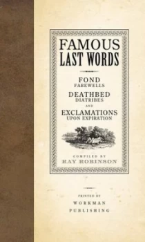 Image of Famous Last Words Fond Farewells Deathbed Diatribes and Exclamations upon Expiration by Ray Robinson Hardback