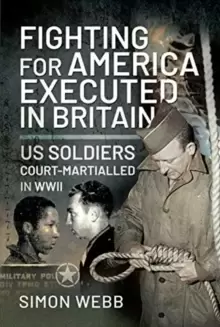 Image of Fighting for the United States, Executed in Britain : US Soldiers Court-Martialled in WWII