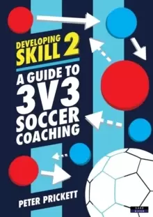 Image of Developing Skill 2 : A Guide to 3v3 Soccer Coaching