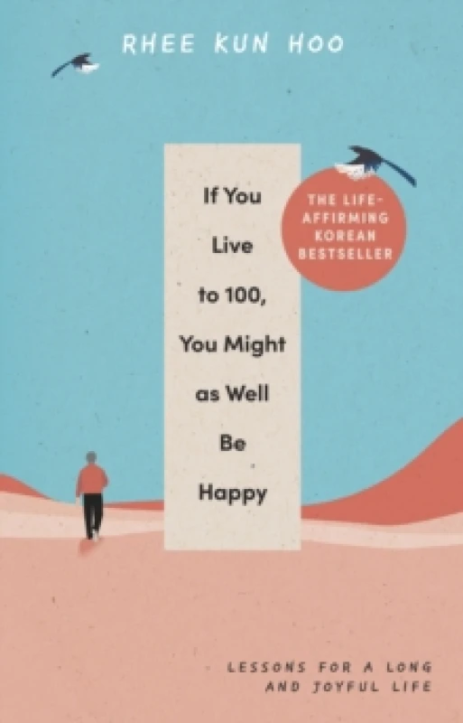 Image of If You Live To 100, You Might As Well Be Happy : Lessons for a Long and Joyful Life: The Korean Bestseller Hardback