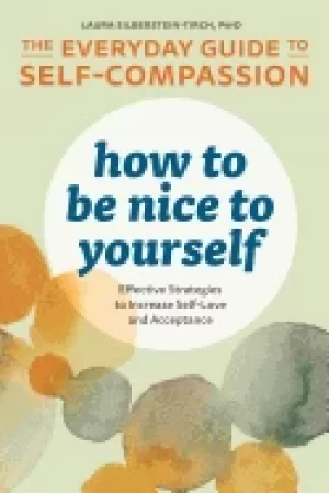 Image of how to be nice to yourself the everyday guide to self compassion effective