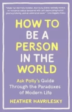 Image of how to be a person in the world ask pollys guide through the paradoxes of m