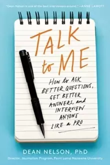 Image of Talk to Me : How to Ask Better Questions, Get Better Answers, and Interview Anyone Like a Pro