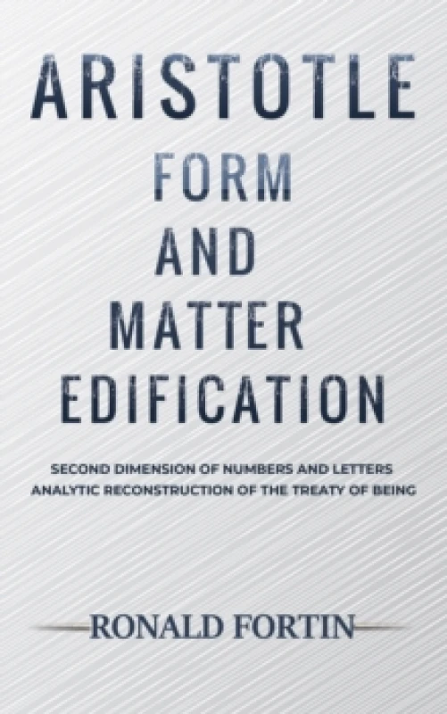Image of Aristotle: Form and Matter Edification : Second Dimension of Numbers and Letters - Analytic Reconstruction of the Treaty of Being Paperback / softback
